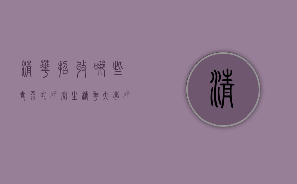 清华招收哪些专业的研究生（清华大学研究生有哪些专业目录）