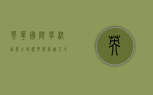 英华国际学校，培养全球视野与卓越人才的摇篮