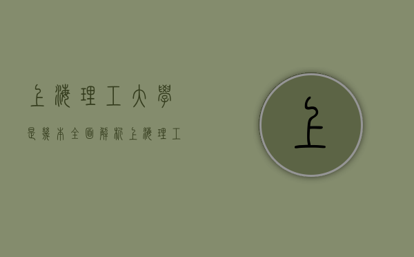 上海理工大学是几本？全面解析上海理工大学的办学层次与实力