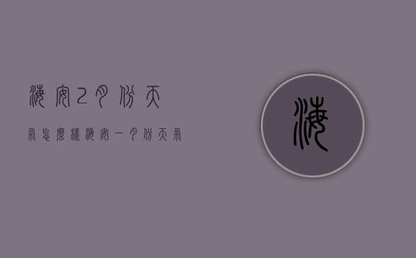 海安2月份天气怎么样（海安一月份天气）