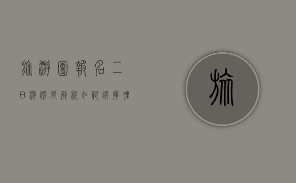 旅游团报名二日游价格解析，如何选择性价比最高的旅行方案