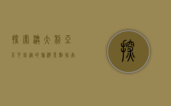 探索澳大利亚，不可错过的旅游景点指南