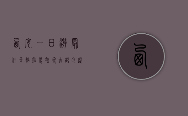 西安一日游最佳景点推荐，探寻古都的历史与文化魅力