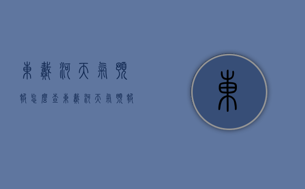 东戴河天气预报怎么查（东戴河天气预报查询一周15天）