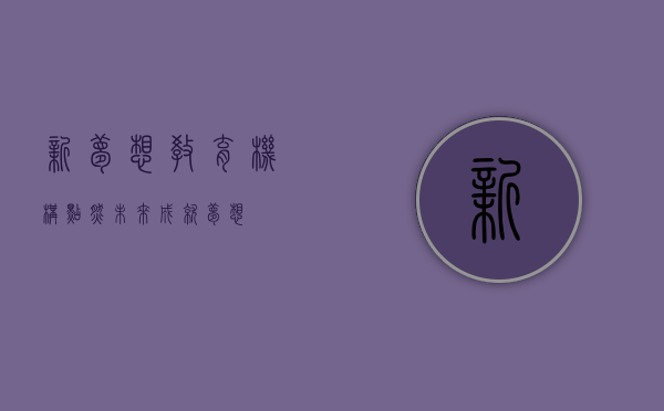 新梦想教育机构，点燃未来，成就梦想