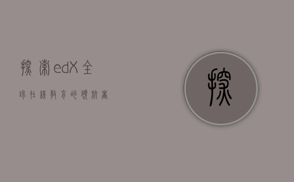 探索edX，全球在线教育的领航者