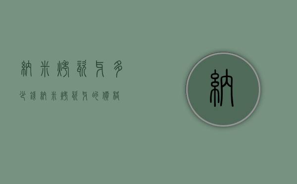 纳米烤瓷牙多少钱（纳米烤瓷牙的价格）