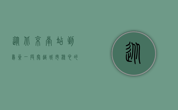 从北京南站到鸟巢，一段穿越城市核心的旅程