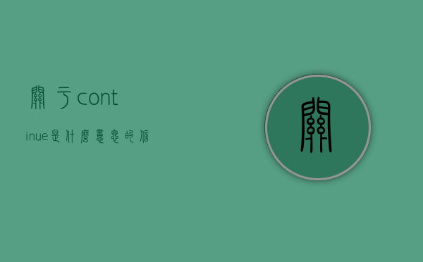 关于continue是什么意思的信息