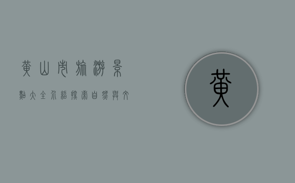 黄山市旅游景点大全介绍，探索自然与文化的瑰宝
