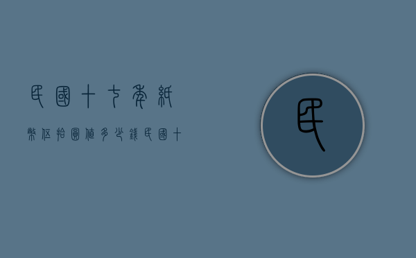 民国十七年纸币伍拾圆值多少钱（民国十八年伍元银币真品图片）