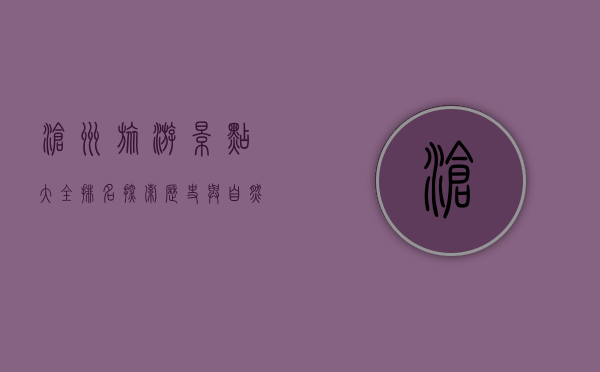 沧州旅游景点大全排名，探索历史与自然的完美融合