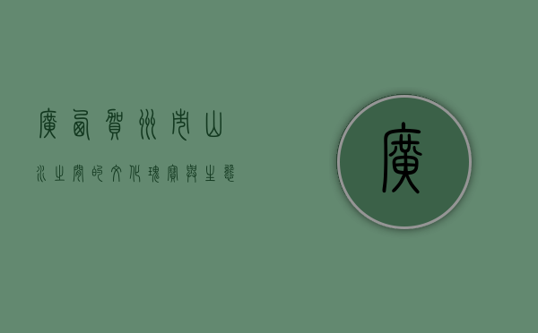 广西贺州市，山水之间的文化瑰宝与生态乐园