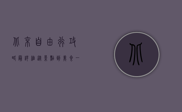 北京自由行攻略最详细，从景点到美食，一站式指南