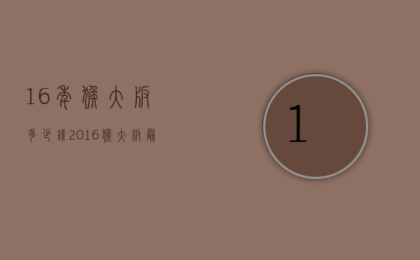 16年猴大板多少钱（2016猴大版最新价格）