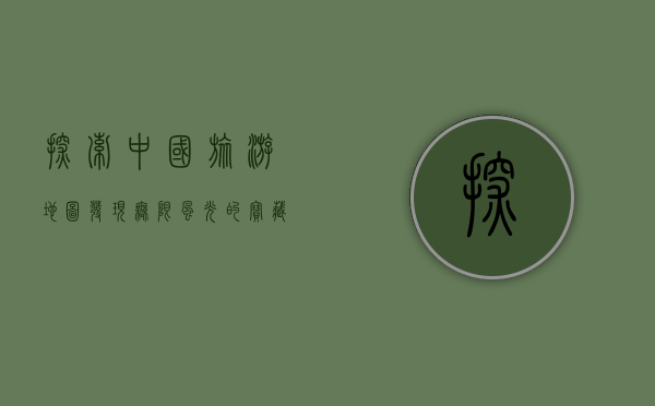 探索中国旅游地图，发现无限风光的宝藏之地