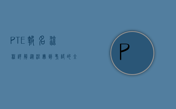 PTE报名流程详解，从注册到考试的全方位指南