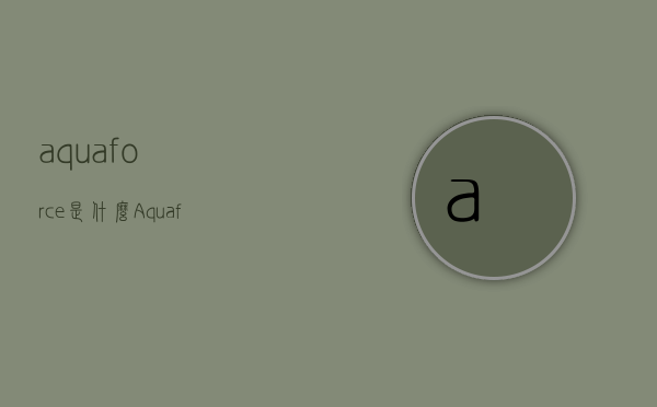 aquaforce是什么（Aquaforce）
