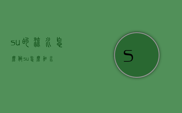 su的流水怎么做（su怎么加水）