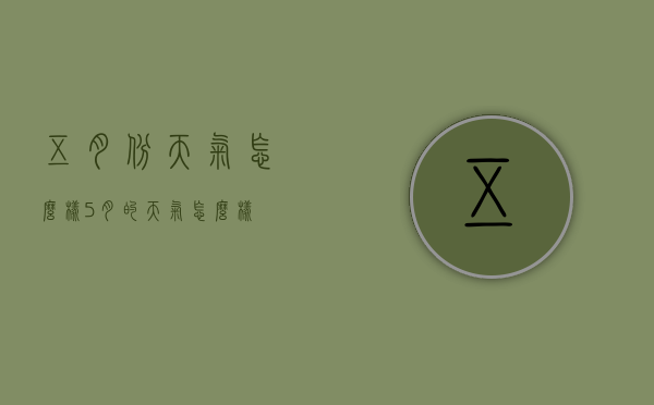 五月份天气怎么样（5月的天气怎么样?）