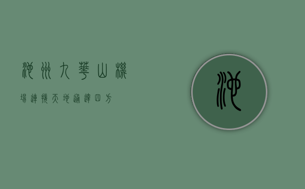 池州九华山机场，连接天地，通达四方