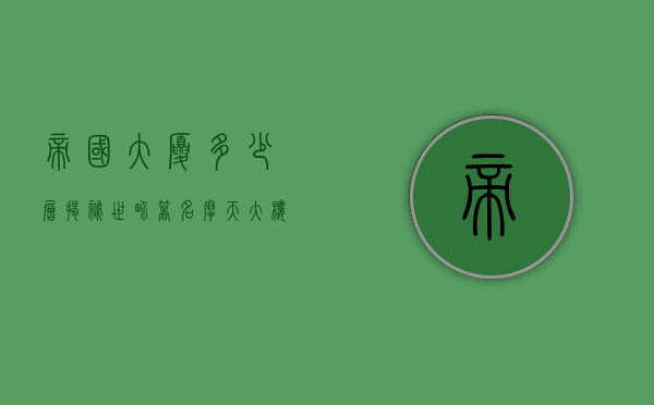 帝国大厦多少层？揭秘世界著名摩天大楼的建筑奇迹