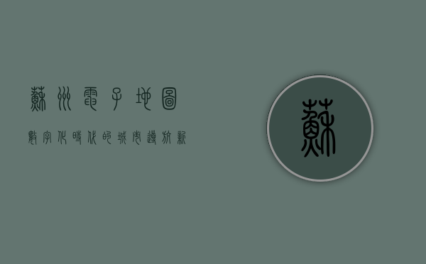 苏州电子地图，数字化时代的城市导航新篇章