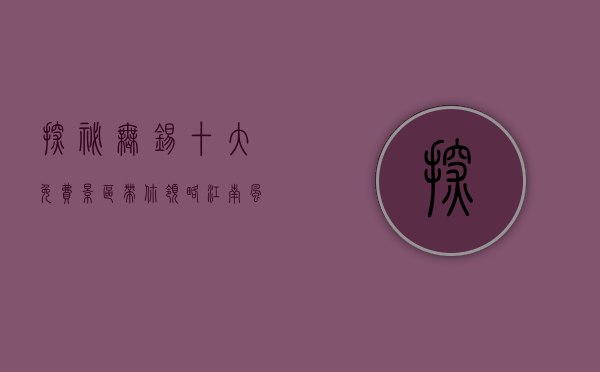 探秘无锡，十大免费景区带你领略江南风情