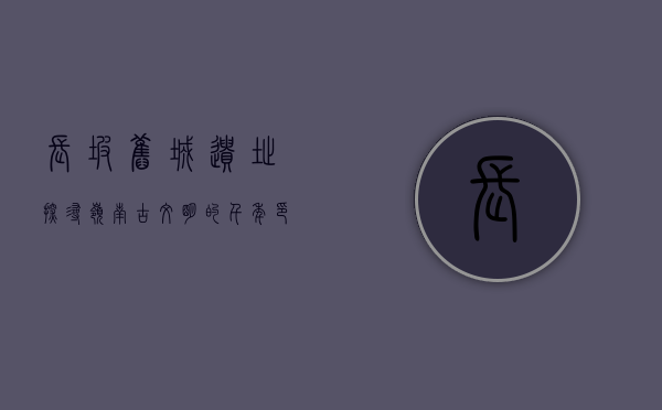长坡旧城遗址，探寻岭南古文明的千年印记