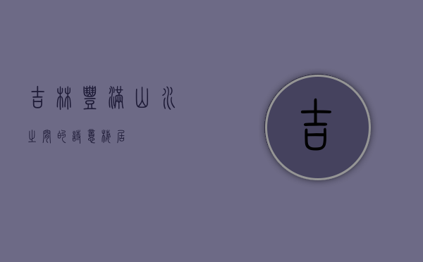 吉林丰满，山水之间的诗意栖居