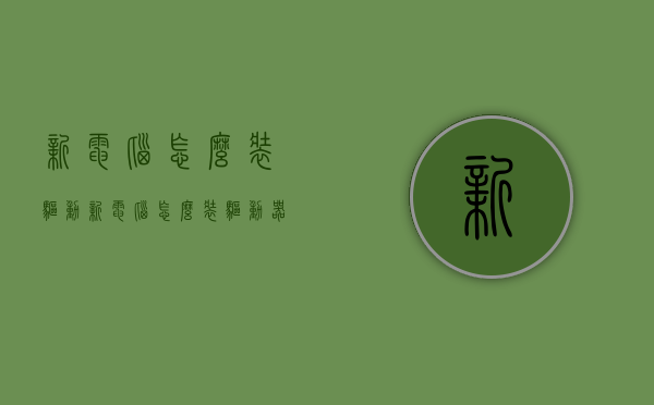 新电脑怎么装驱动（新电脑怎么装驱动器）