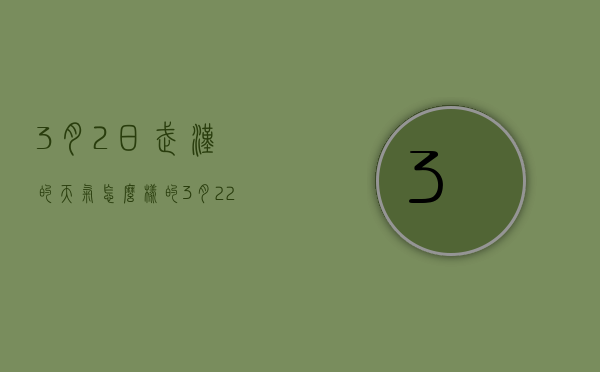 3月2日武汉的天气怎么样的（3月22日武汉天气）