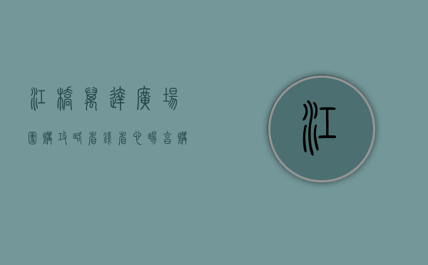江桥万达广场团购攻略，省钱、省心、畅享购物新体验