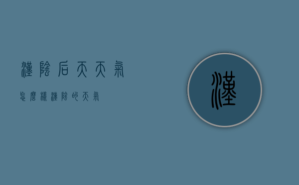 汉阴后天天气怎么样（汉阴的天气）