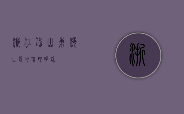 浙江岱山，东海之滨的璀璨明珠