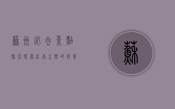 苏州必去景点排名，探索江南水乡的绝美风光