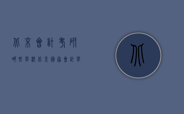 北京会计考研哪些学校（北京国家会计学院研究生好考吗）