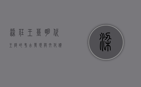 梁庄王墓，明代王陵的考古发现与文化价值