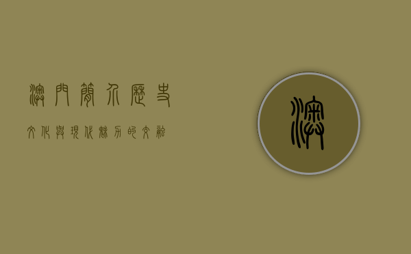 澳门简介，历史、文化与现代魅力的交融
