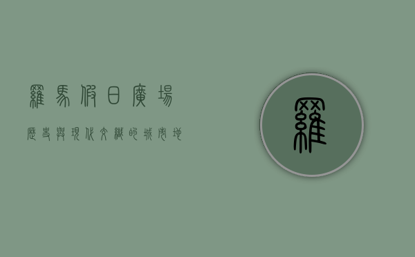 罗马假日广场，历史与现代交织的城市地标