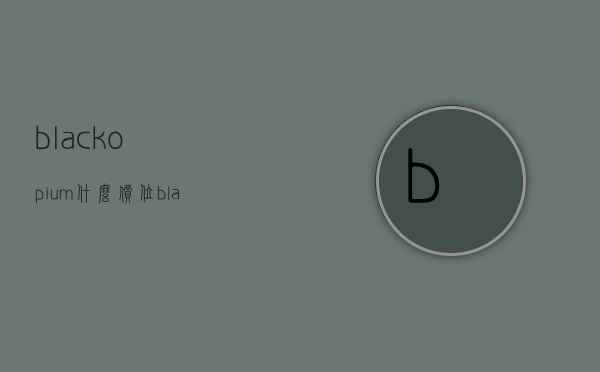 blackopium什么价位（black多少钱）