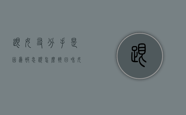 跟女友分手是因为被忽视怎么挽回（和女友分手怎么挽回）