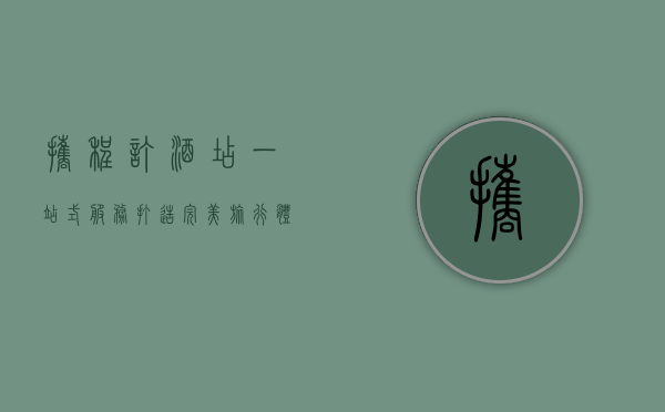 携程订酒店，一站式服务打造完美旅行体验