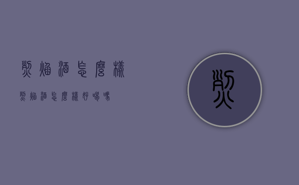 烈焰酒怎么样（烈焰酒怎么样好喝吗）