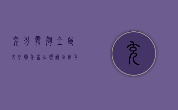 充分发挥全区各级党委党组领导作用（充分发挥妻子的优势，以防守为进攻）