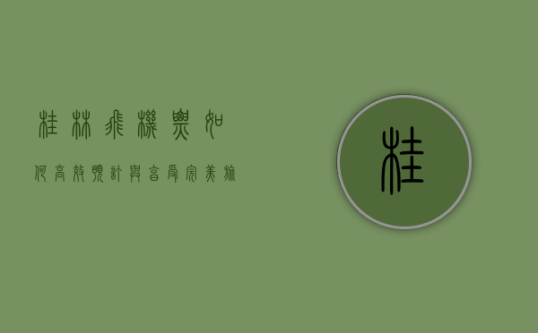 桂林飞机票，如何高效预订与享受完美旅程