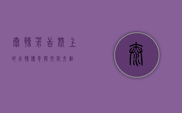 泰辣椒，舌尖上的火辣传奇与文化交融