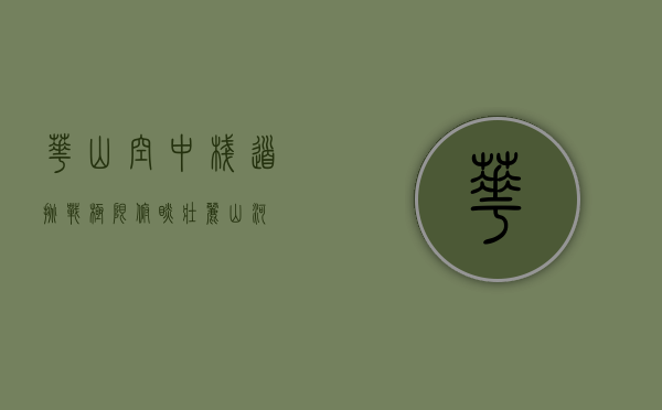 华山空中栈道，挑战极限，俯瞰壮丽山河
