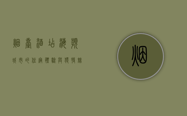 烟台酒店，海滨城市的住宿体验与独特魅力