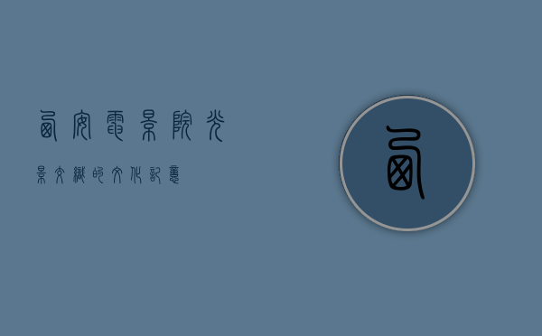 西安电影院，光影交织的文化记忆